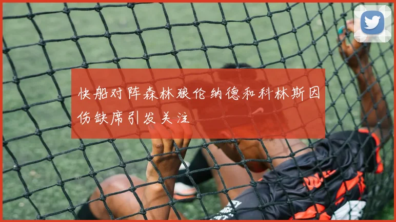 快船对阵森林狼伦纳德和科林斯因伤缺席引发关注