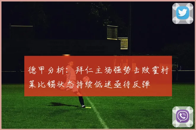 德甲分析：拜仁主场强势击败霍村莱比锡状态持续低迷亟待反弹