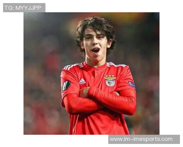 菲利克斯身价回暖至2500万欧26岁迎来近三年半首次上涨